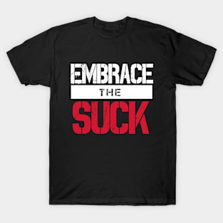 Embrace The Suck (v1) T-Shirt